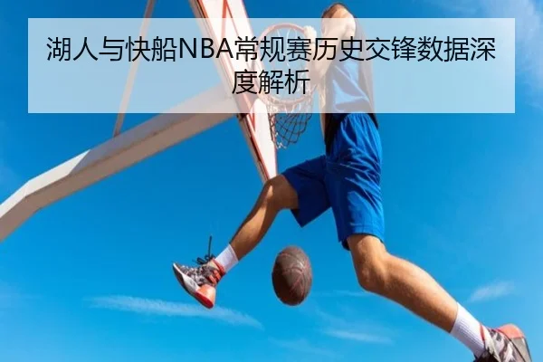 湖人与快船NBA常规赛历史交锋数据深度解析